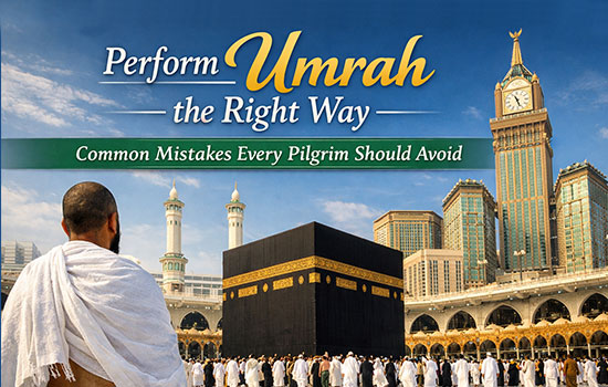 Common Mistakes to Avoid While Performing Umrah 