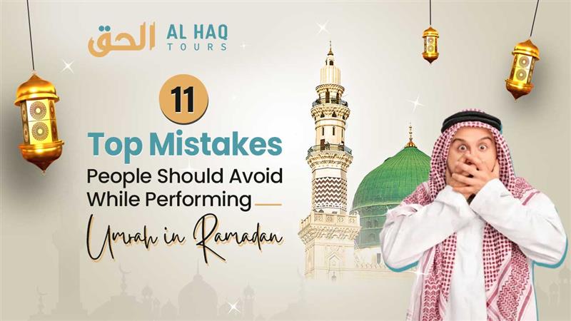 Top 11 Mistakes People Should Avoid While Performing Umrah in Ramadan